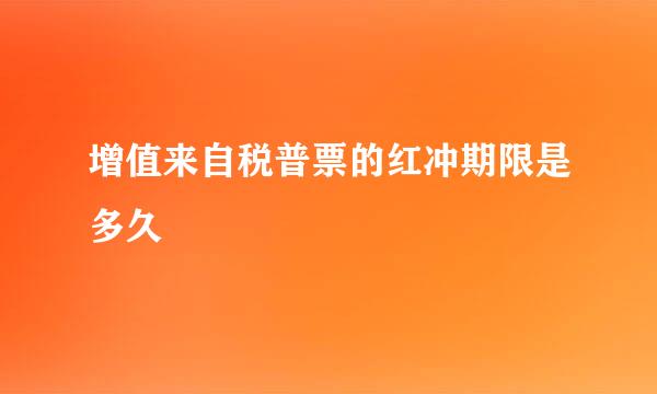 增值来自税普票的红冲期限是多久