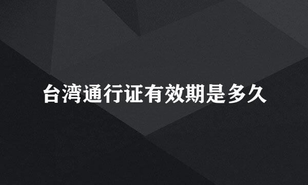 台湾通行证有效期是多久