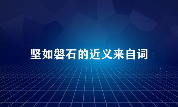 坚如磐石的近义来自词