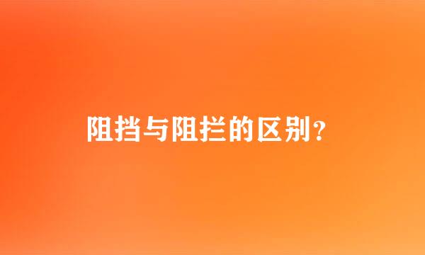 阻挡与阻拦的区别？