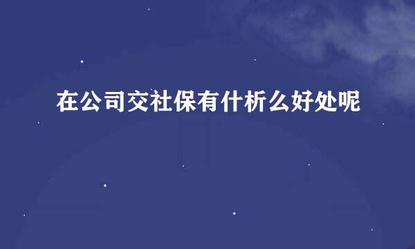 在公司交社保有什析么好处呢