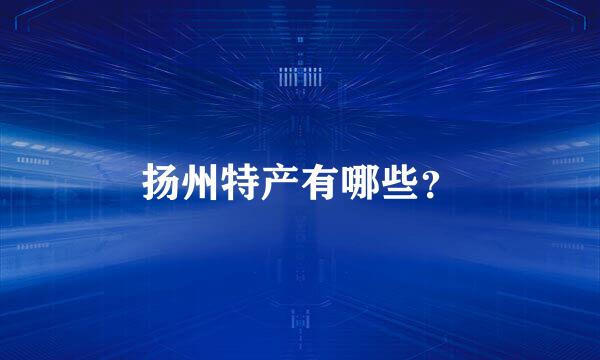 扬州特产有哪些？