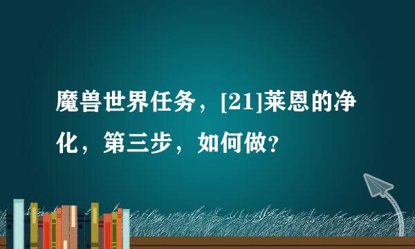 魔兽世界任务，[21]莱恩的净化，第三步，如何做？