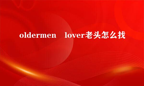 oldermen lover老头怎么找
