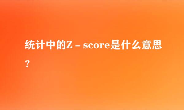 统计中的Z－score是什么意思？