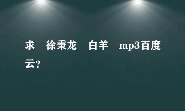 求 徐秉龙 白羊 mp3百度云？
