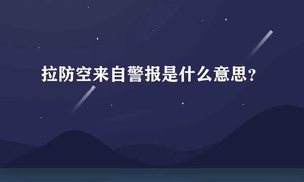 拉防空来自警报是什么意思？