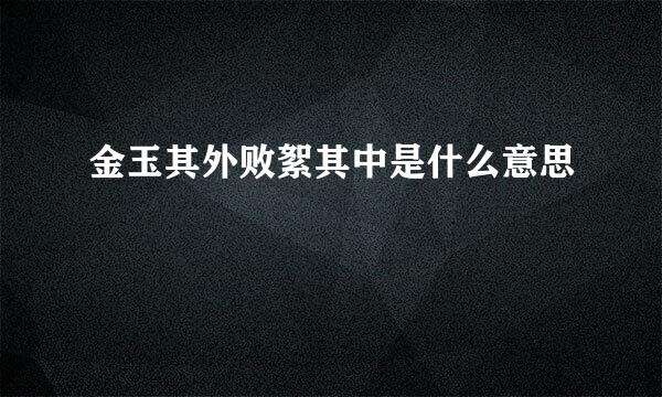 金玉其外败絮其中是什么意思