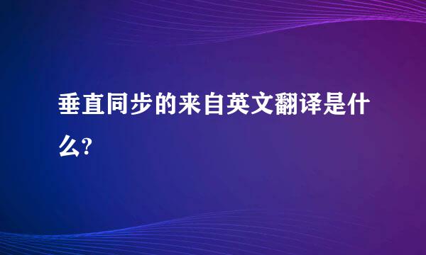 垂直同步的来自英文翻译是什么?