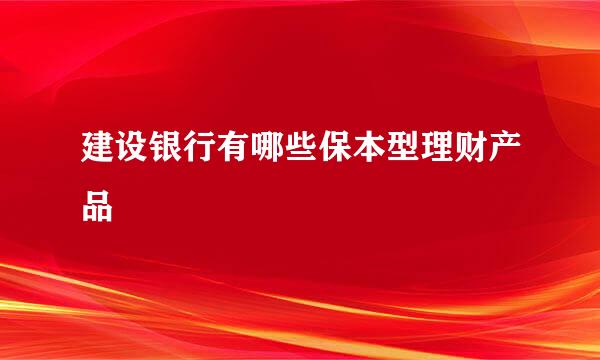 建设银行有哪些保本型理财产品
