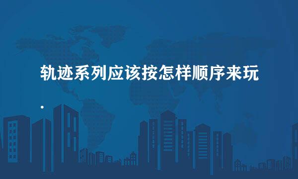 轨迹系列应该按怎样顺序来玩.