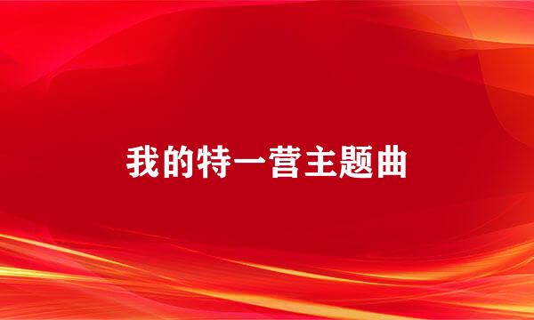 我的特一营主题曲