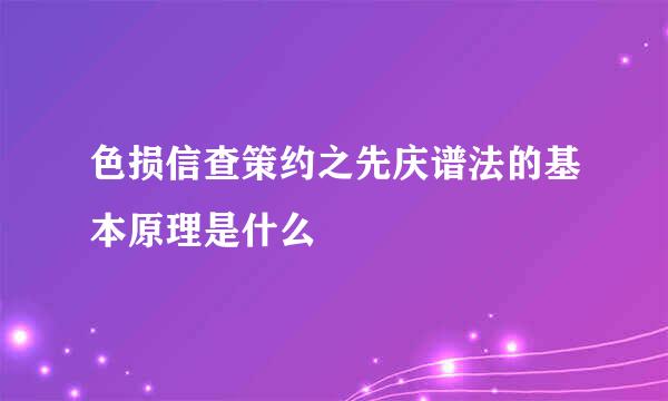 色损信查策约之先庆谱法的基本原理是什么