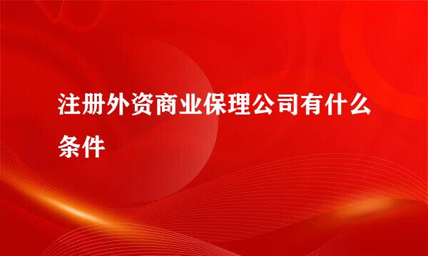 注册外资商业保理公司有什么条件