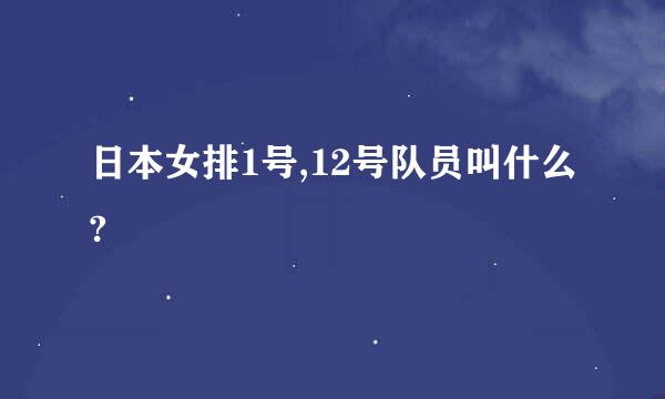 日本女排1号,12号队员叫什么?