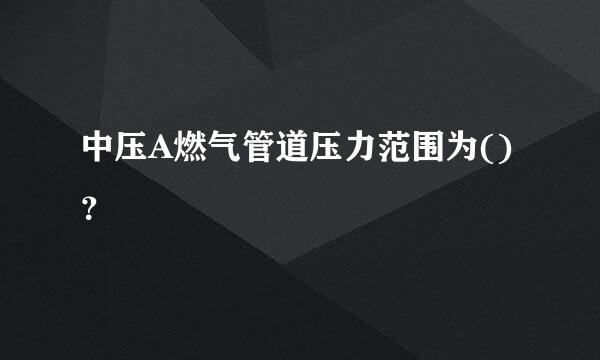 中压A燃气管道压力范围为()？