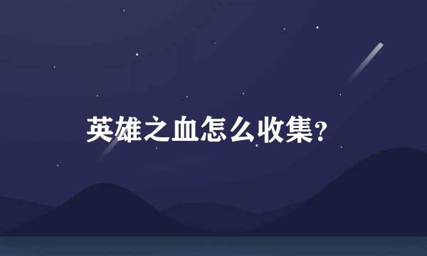 英雄之血怎么收集？