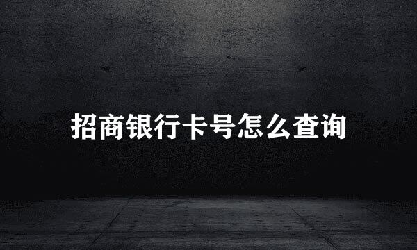 招商银行卡号怎么查询