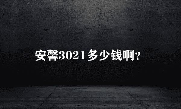 安馨3021多少钱啊？