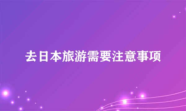 去日本旅游需要注意事项