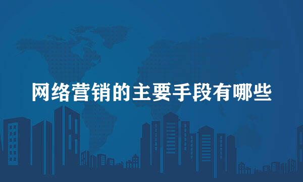 网络营销的主要手段有哪些