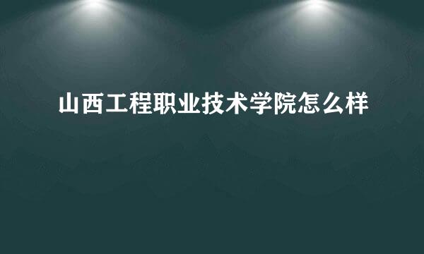山西工程职业技术学院怎么样