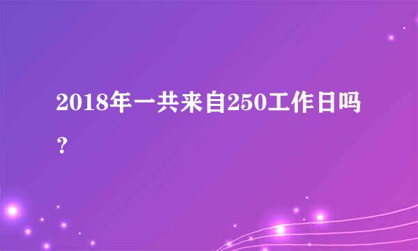 2018年一共来自250工作日吗？