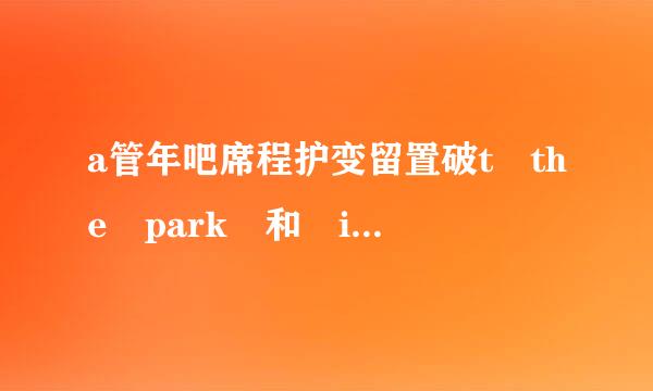 a管年吧席程护变留置破t the park 和 in the park 的具体区别？