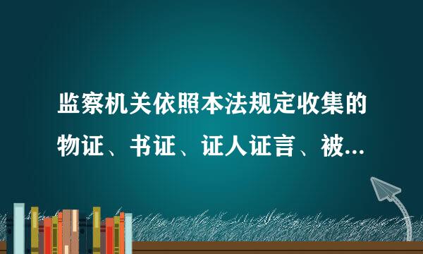 监察机关依照本法规定收集的物证、书证、证人证言、被调查人供述和辩解、视听资料谁适如压源定名小奏统、电子数据等证据材料，在      中可以作...