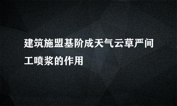 建筑施盟基阶成天气云草严间工喷浆的作用