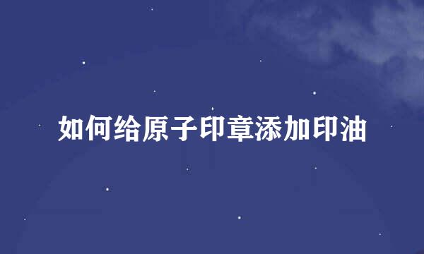 如何给原子印章添加印油