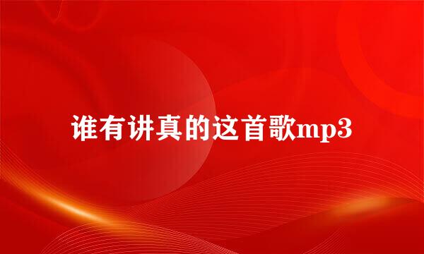 谁有讲真的这首歌mp3