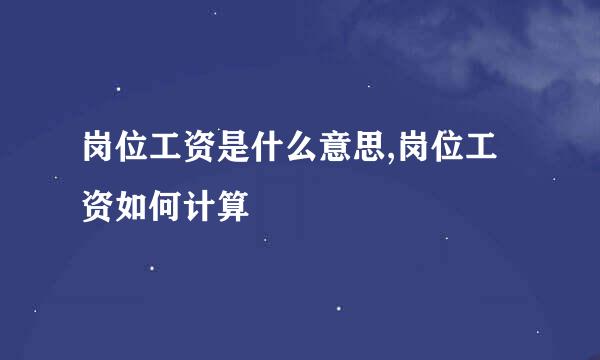 岗位工资是什么意思,岗位工资如何计算