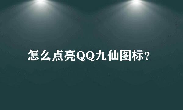 怎么点亮QQ九仙图标？
