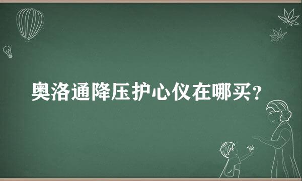 奥洛通降压护心仪在哪买？