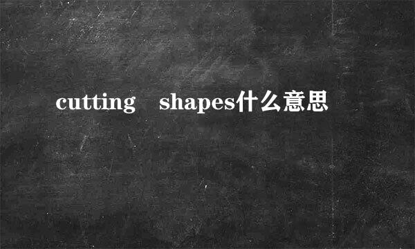 cutting shapes什么意思