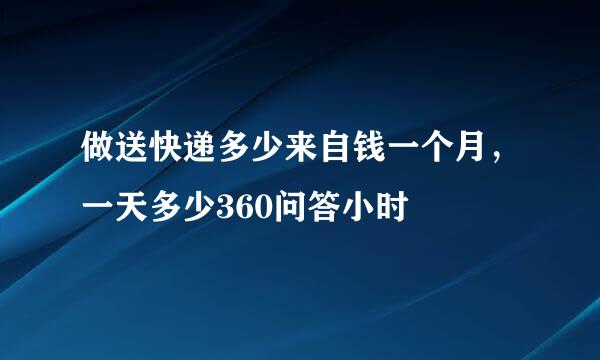 做送快递多少来自钱一个月，一天多少360问答小时