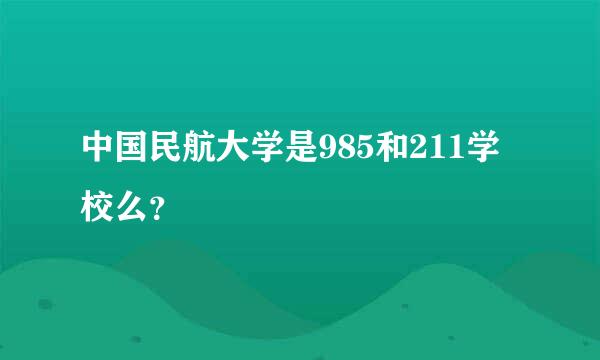 中国民航大学是985和211学校么？