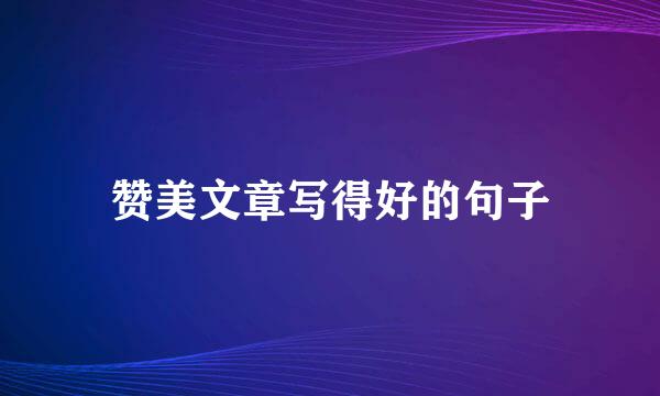 赞美文章写得好的句子