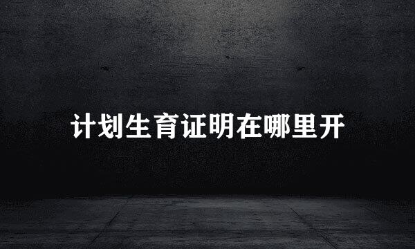 计划生育证明在哪里开