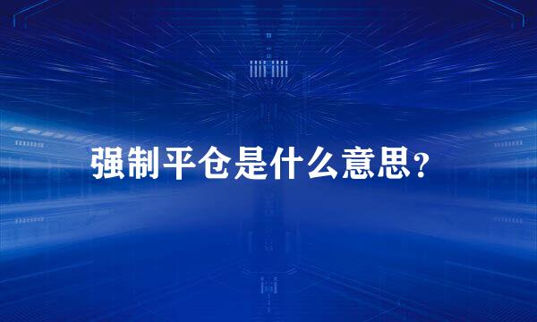 强制平仓是什么意思？