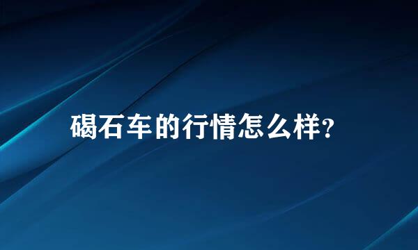 碣石车的行情怎么样？