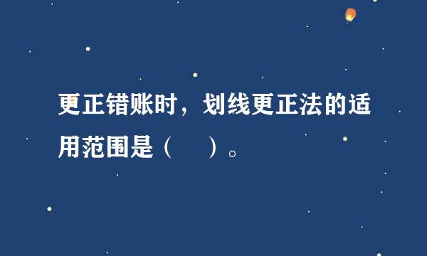 更正错账时，划线更正法的适用范围是（ ）。