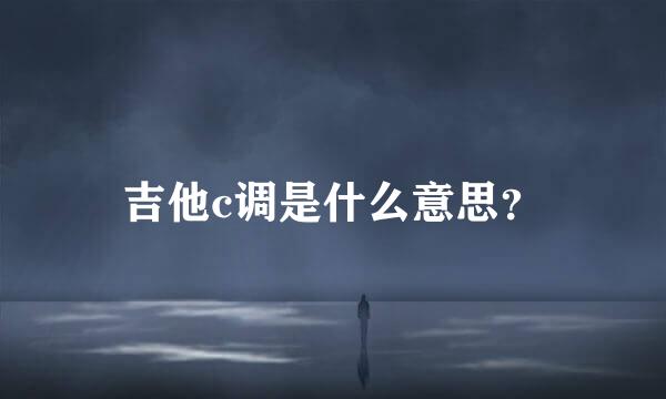 吉他c调是什么意思？