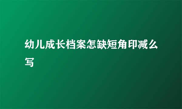 幼儿成长档案怎缺短角印减么写