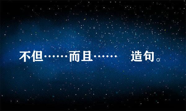 不但……而且…… 造句。