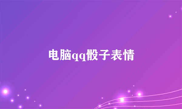 电脑qq骰子表情