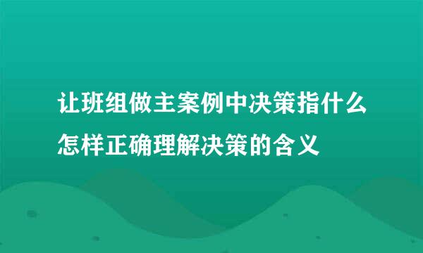 让班组做主案例中决策指什么怎样正确理解决策的含义
