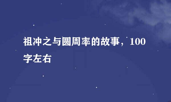 祖冲之与圆周率的故事，100字左右