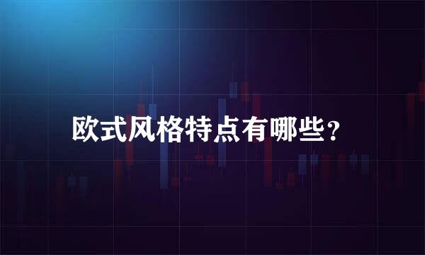 欧式风格特点有哪些？